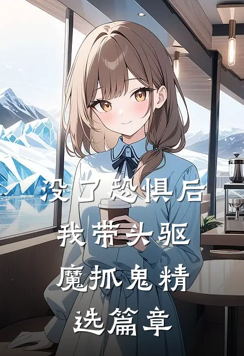 没了恐惧后，我带头驱魔抓鬼精选篇章