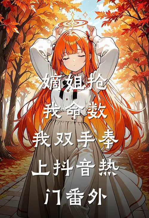 嫡姐抢我命数，我双手奉上抖音热门 番外