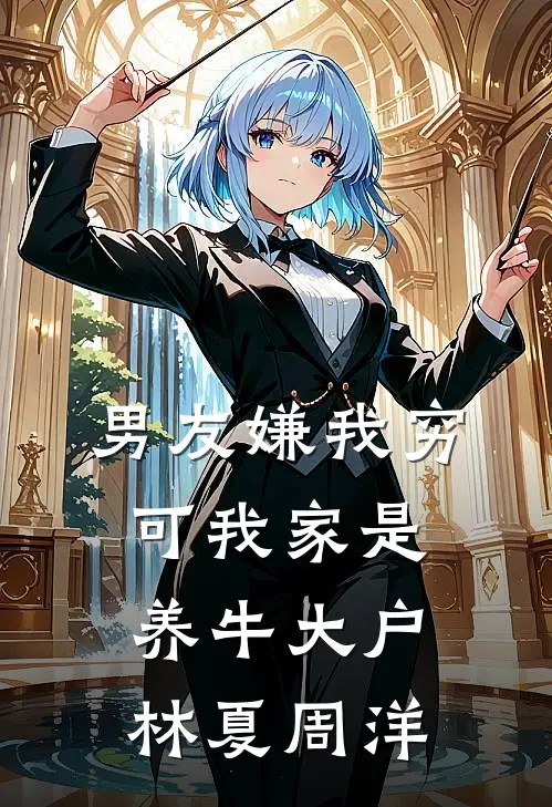 男友嫌我穷，可我家是养牛大户林夏周洋