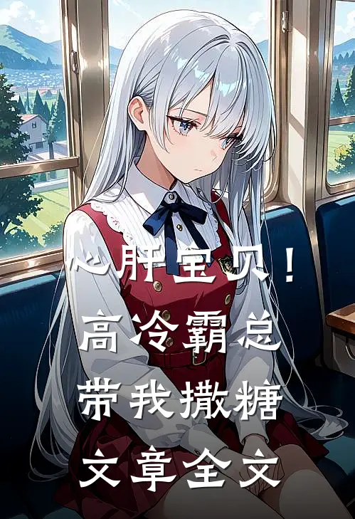 心肝宝贝！高冷霸总带我撒糖文章全文