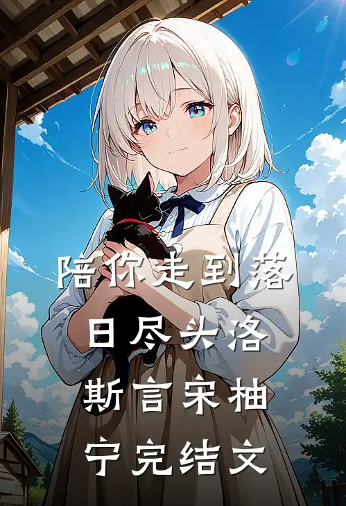 陪你走到落日尽头洛斯言宋柚宁完结文
