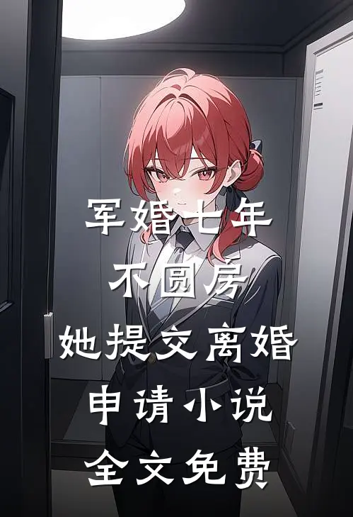军婚七年不圆房，她提交离婚申请小说全文免费