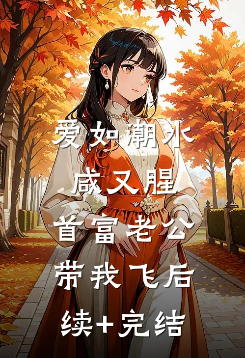 爱如潮水咸又腥，首富老公带我飞后续+完结