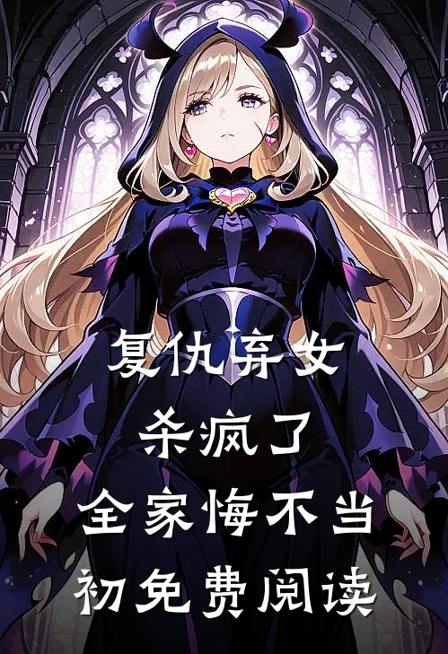 复仇弃女杀疯了，全家悔不当初免费阅读