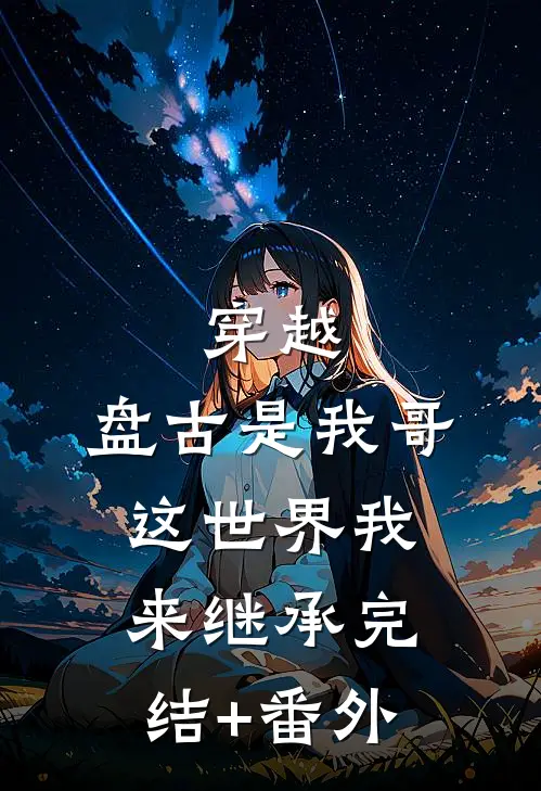 穿越：盘古是我哥，这世界我来继承完结+番外
