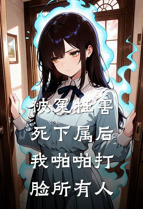 被冤枉害死下属后，我啪啪打脸所有人