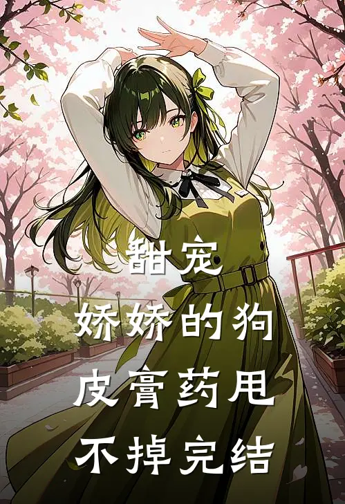 甜宠：娇娇的狗皮膏药甩不掉完结