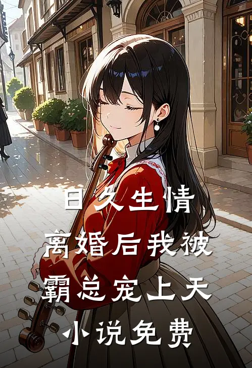 日久生情：离婚后我被霸总宠上天小说免费