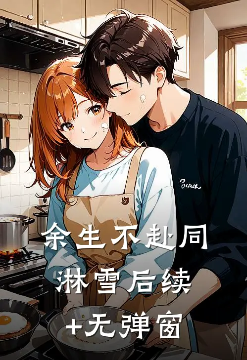 余生不赴同淋雪后续+无弹窗