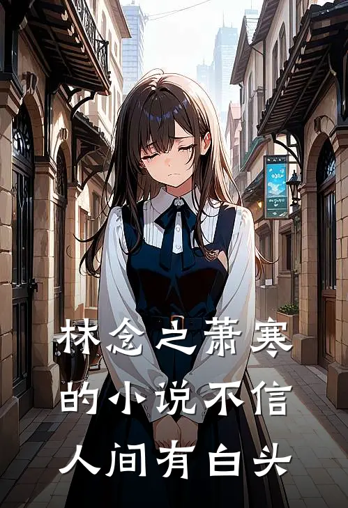 林念之萧寒的小说不信人间有白头