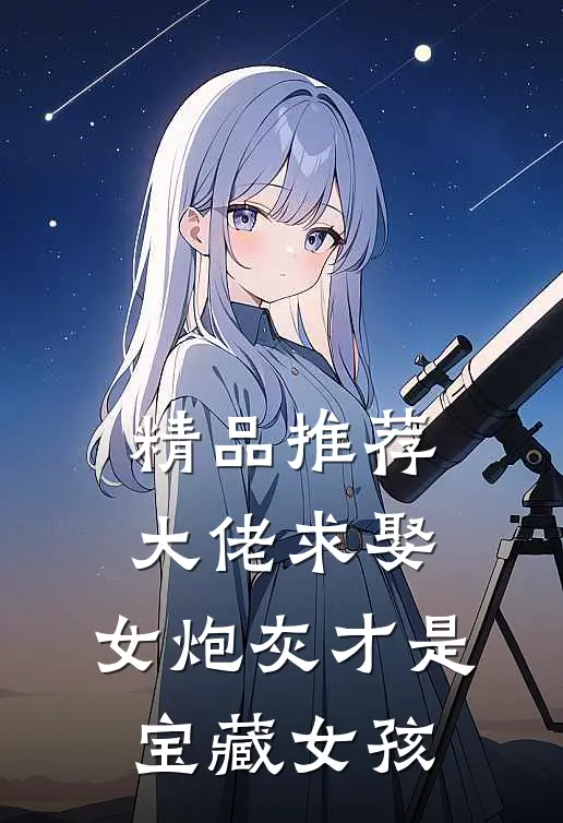 精品推荐大佬求娶：女炮灰才是宝藏女孩