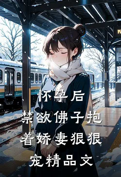 怀孕后，禁欲佛子抱着娇妻狠狠宠精品文