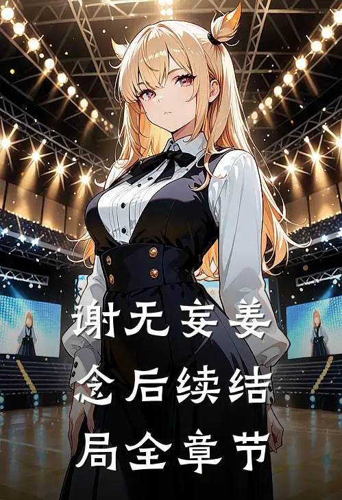 谢无妄姜念后续结局全章节