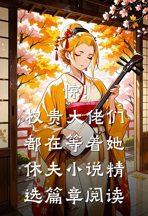 惊!权贵大佬们都在等着她休夫小说精选篇章阅读