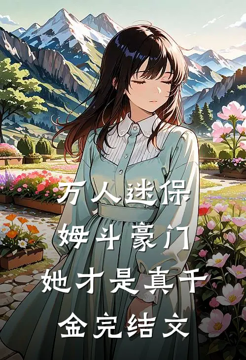 万人迷保姆斗豪门，她才是真千金完结文