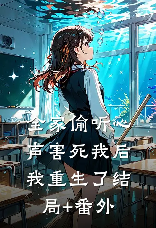 全家偷听心声害死我后，我重生了结局+番外