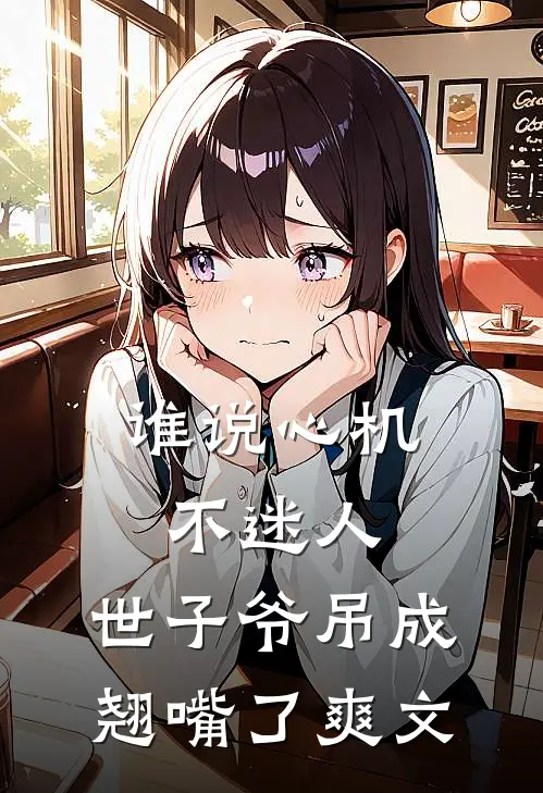 谁说心机不迷人，世子爷吊成翘嘴了爽文