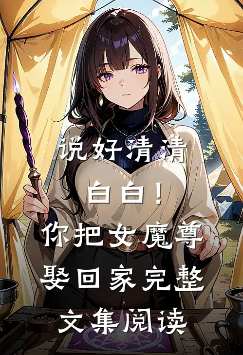 说好清清白白！你把女魔尊娶回家完整文集阅读