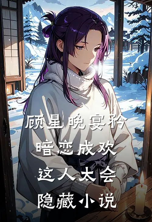 顾星晚宴矜暗恋成欢，这人太会隐藏小说
