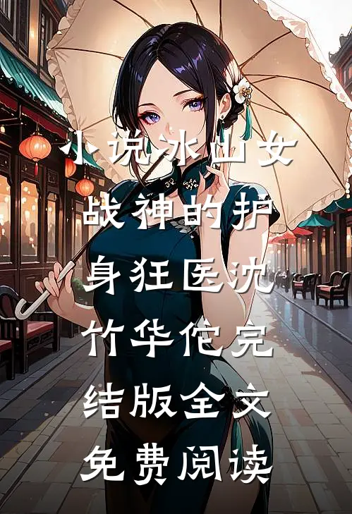 小说冰山女战神的护身狂医沈竹华佗完结版全文免费阅读