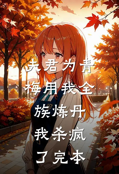 夫君为青梅用我全族炼丹，我杀疯了完本