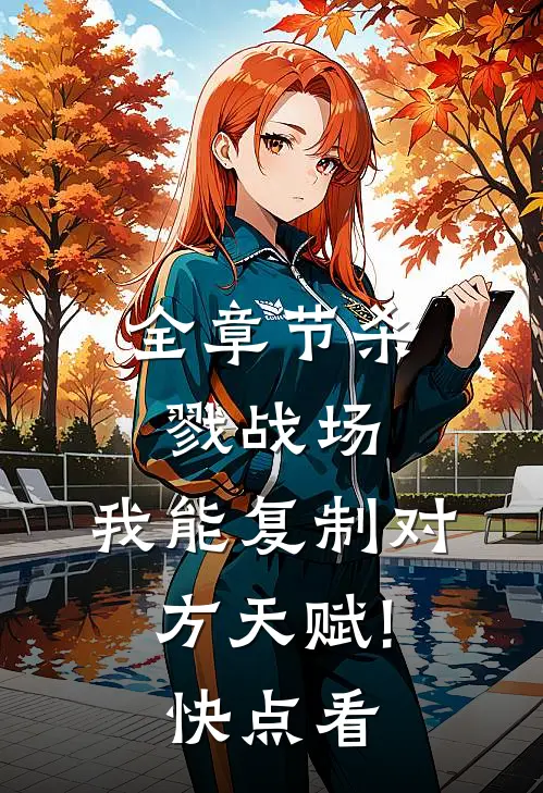 全章节杀戮战场:我能复制对方天赋!(快点看)