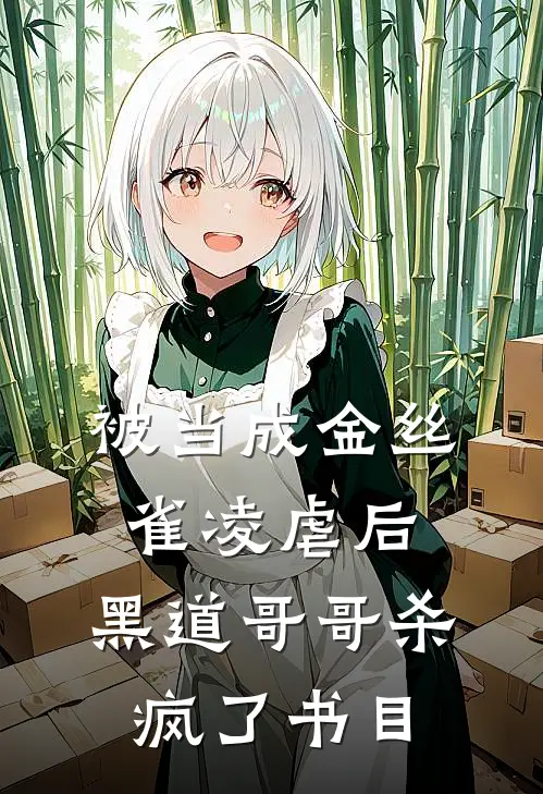 被当成金丝雀凌虐后，黑道哥哥杀疯了书目