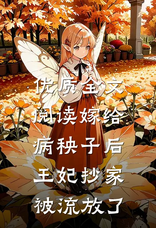 优质全文阅读嫁给病秧子后，王妃抄家被流放了