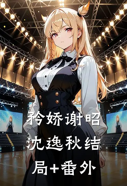 矜娇谢昭沈逸秋结局+番外