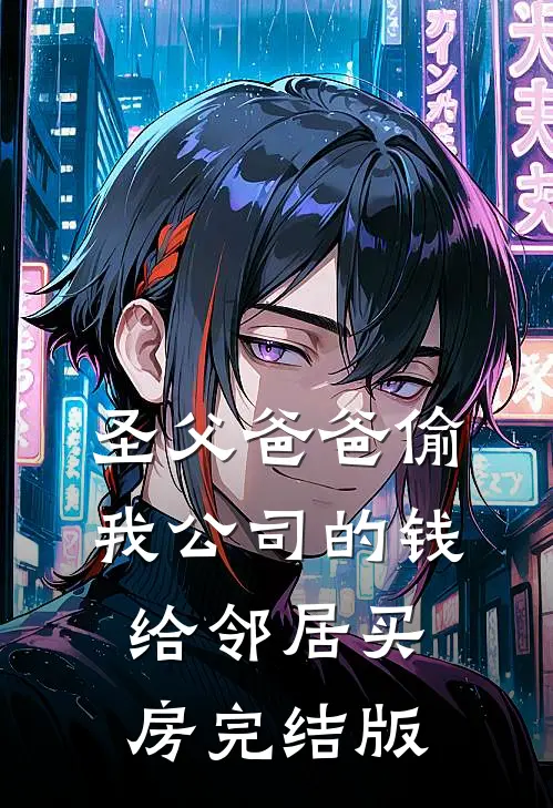 圣父爸爸偷我公司的钱给邻居买房完结版