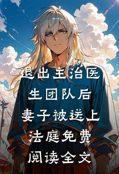 退出主治医生团队后，妻子被送上法庭免费阅读全文