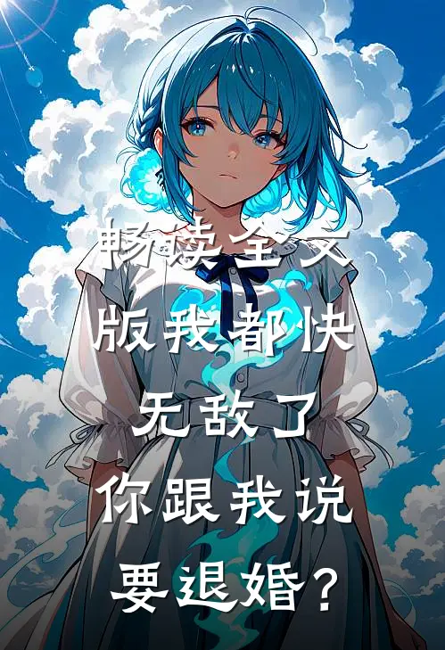 畅读全文版我都快无敌了，你跟我说要退婚？