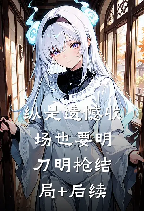 纵是遗憾收场也要明刀明枪结局+后续
