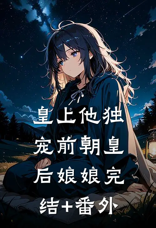 皇上他独宠前朝皇后娘娘完结+番外