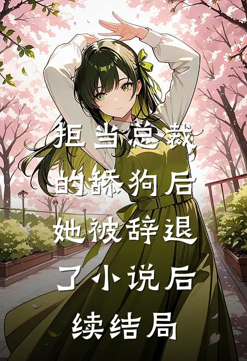 拒当总裁的舔狗后，她被辞退了小说后续结局