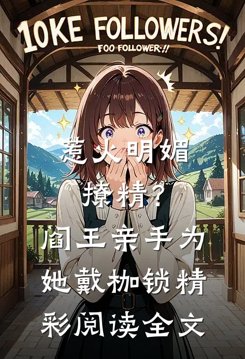 惹火明媚撩精？阎王亲手为她戴枷锁精彩阅读全文