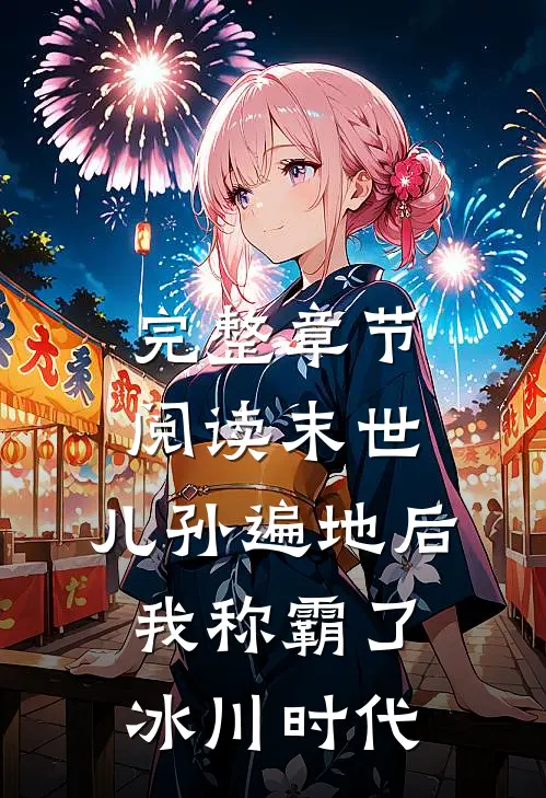 完整章节阅读末世：儿孙遍地后，我称霸了冰川时代