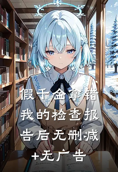 假千金拿错我的检查报告后无删减+无广告