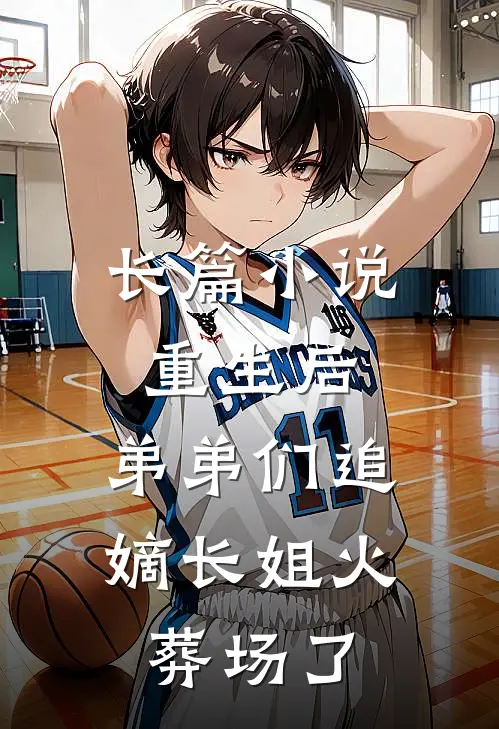 长篇重生后,弟弟们追嫡长姐火葬场了免费阅读
