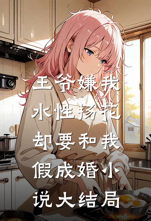 王爷嫌我水性扬花，却要和我假成婚小说大结局