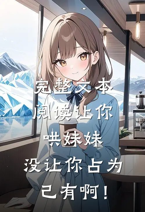 完整文本阅读让你哄妹妹，没让你占为己有啊！