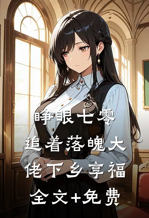 睁眼七零，追着落魄大佬下乡享福全文+免费