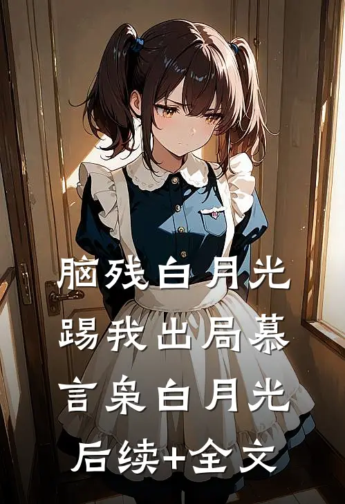 脑残白月光踢我出局慕言枭白月光后续+全文