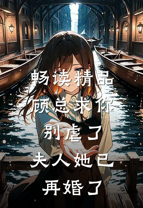 畅读精品顾总求你别虐了，夫人她已再婚了