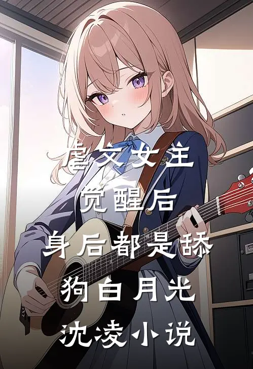 虐文女主觉醒后，身后都是舔狗白月光沈凌小说