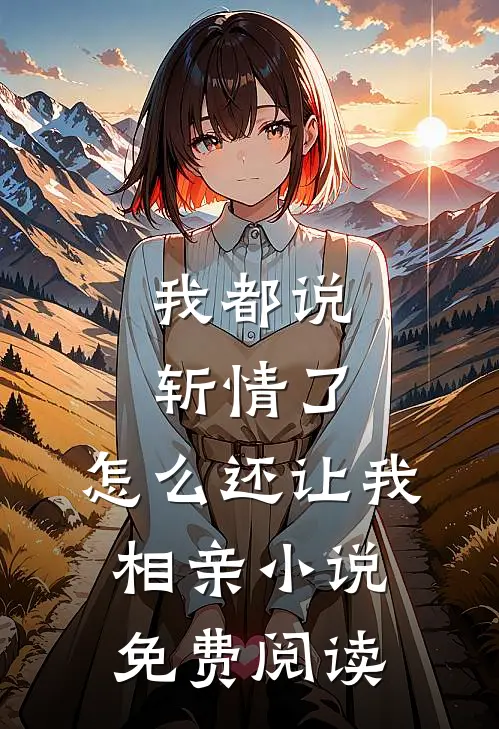 我都说斩情了，怎么还让我相亲小说免费阅读