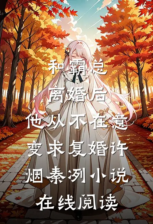 和霸总离婚后，他从不在意变求复婚许烟秦冽小说在线阅读