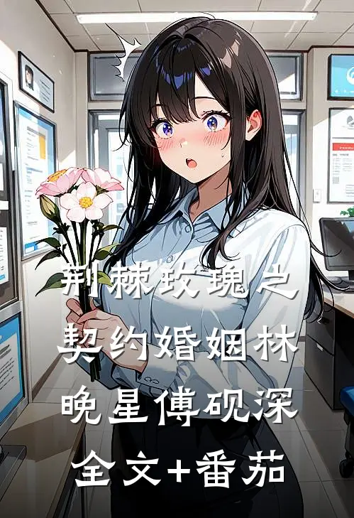 荆棘玫瑰之契约婚姻林晚星傅砚深全文+番茄