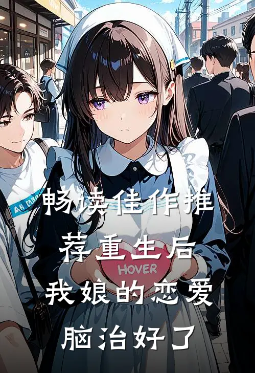 畅读佳作推荐重生后，我娘的恋爱脑治好了
