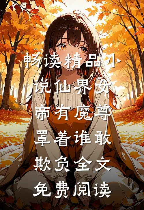 畅读精品小说仙界女帝有魔尊罩着谁敢欺负全文免费阅读